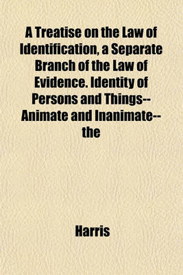 Book cover for A Treatise on the Law of Identification, a Separate Branch of the Law of Evidence. Identity of Persons and Things--Animate and Inanimate-- The