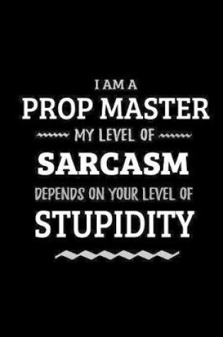 Cover of Prop Master - My Level of Sarcasm Depends On Your Level of Stupidity