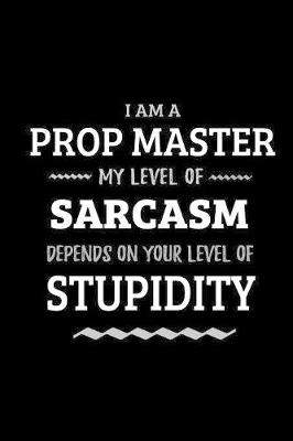 Book cover for Prop Master - My Level of Sarcasm Depends On Your Level of Stupidity