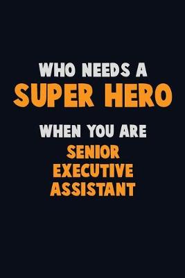 Book cover for Who Need A SUPER HERO, When You Are Senior Executive Assistant