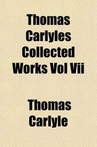 Cover of Thomas Carlyles Collected Works Vol VII