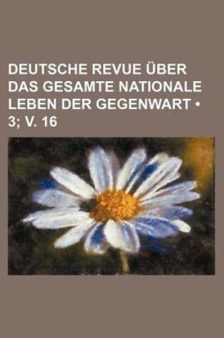 Cover of Deutsche Revue Uber Das Gesamte Nationale Leben Der Gegenwart (3; V. 16)