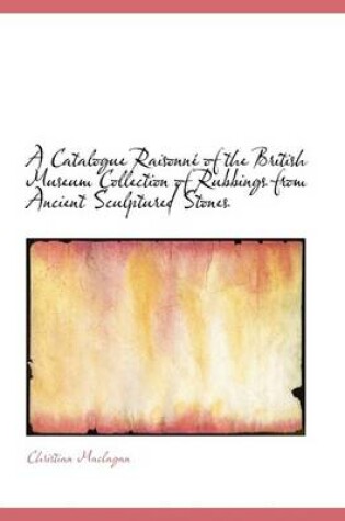 Cover of A Catalogue Raisonne of the British Museum Collection of Rubbings from Ancient Sculptured Stones