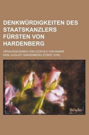 Cover of Denkwurdigkeiten Des Staatskanzlers Fursten Von Hardenberg; Herausgegeben Von Leopold Von Ranke