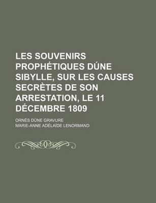 Book cover for Les Souvenirs Prophetiques Dune Sibylle, Sur Les Causes Secretes de Son Arrestation, Le 11 Decembre 1809; Ornes Dune Gravure