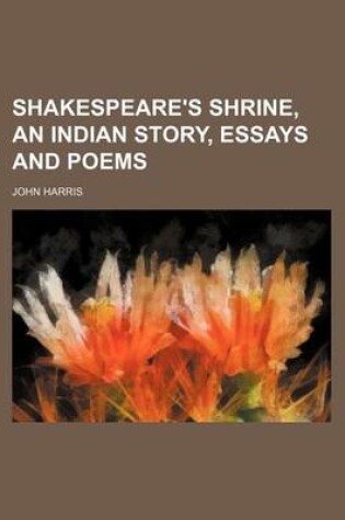 Cover of Shakespeare's Shrine, an Indian Story, Essays and Poems