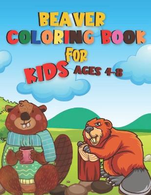 Book cover for Beaver Coloring Book For Kids Ages 4-8