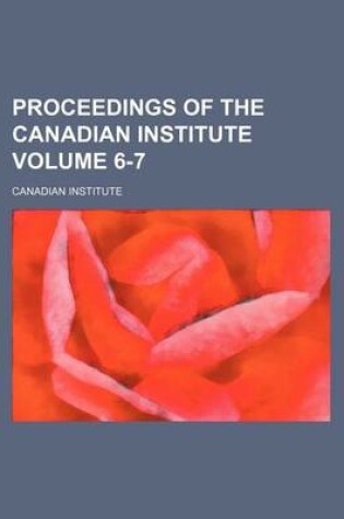 Cover of Proceedings of the Canadian Institute Volume 6-7