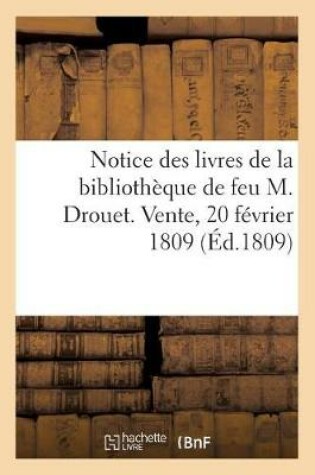 Cover of Notice Des Livres de la Bibliotheque de Feu M. Drouet. Vente, 20 Fevrier 1809