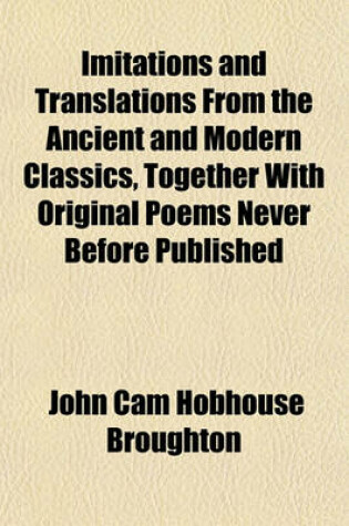 Cover of Imitations and Translations from the Ancient and Modern Classics, Together with Original Poems Never Before Published