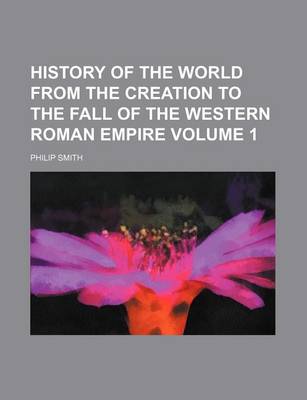 Book cover for History of the World from the Creation to the Fall of the Western Roman Empire Volume 1