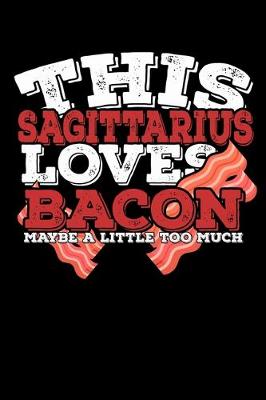 Book cover for This Sagittarius Loves Bacon Maybe A Little Too Much Notebook