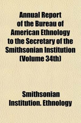 Cover of Annual Report of the Bureau of American Ethnology to the Secretary of the Smithsonian Institution (Volume 34th)