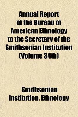 Book cover for Annual Report of the Bureau of American Ethnology to the Secretary of the Smithsonian Institution (Volume 34th)