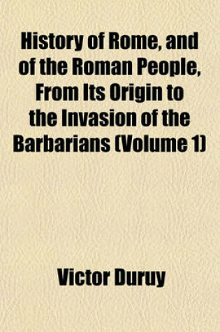 Cover of History of Rome, and of the Roman People, from Its Origin to the Invasion of the Barbarians (Volume 1)