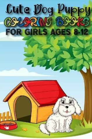 Cover of Cute Dog Puppy Coloring Books For Girls Ages 8-12