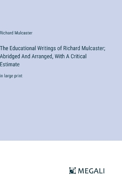 Book cover for The Educational Writings of Richard Mulcaster; Abridged And Arranged, With A Critical Estimate