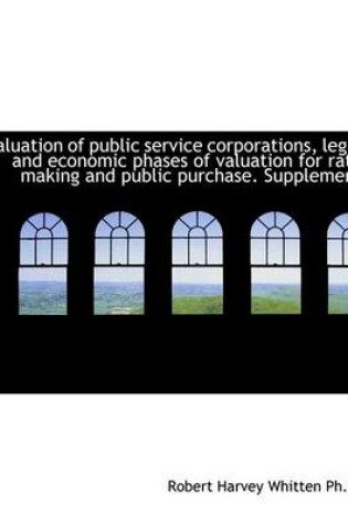 Cover of Valuation of Public Service Corporations, Legal and Economic Phases of Valuation for Rate Making and