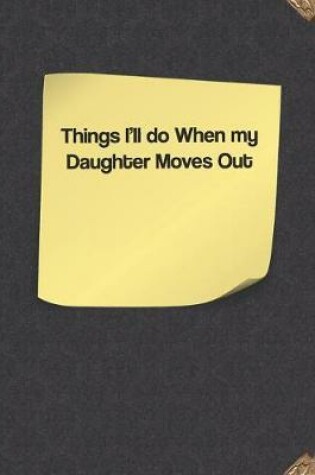 Cover of Things I'll Do When My Daughter Moves Out