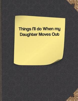Cover of Things I'll Do When My Daughter Moves Out