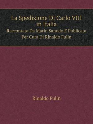 Book cover for La Spedizione Di Carlo VIII in Italia Raccontata Da Marin Sanudo E Publicata Per Cura Di Rinaldo Fulin