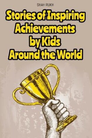 Cover of Stories of Inspiring Achievements by Kids Around the World