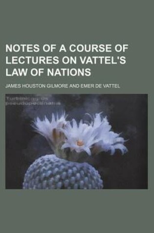 Cover of Notes of a Course of Lectures on Vattel's Law of Nations