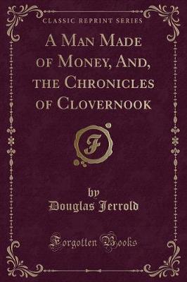 Book cover for A Man Made of Money, And, the Chronicles of Clovernook (Classic Reprint)