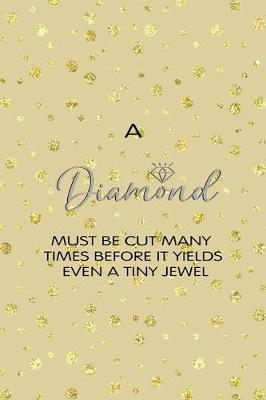 Book cover for A Diamond Must Be Cut Many Times Before It Yields Even A Tiny Jewel