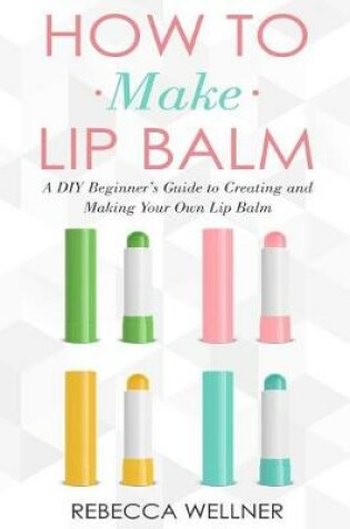 Cover of How to Make Lip Balm