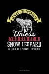 Book cover for Always Be Yourself Unless You Can Be a Snow Leopard Then Be a Snow Leopard