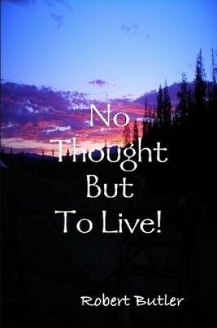 Cover of No Thought But To Live!