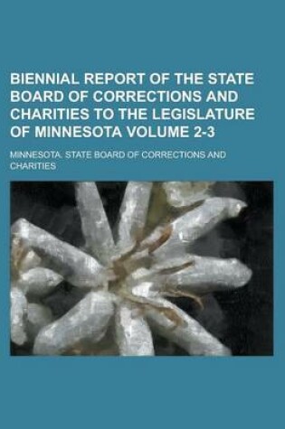 Cover of Biennial Report of the State Board of Corrections and Charities to the Legislature of Minnesota Volume 2-3