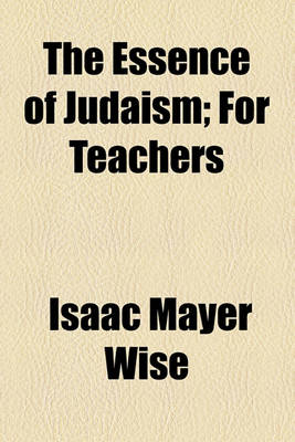 Book cover for The Essence of Judaism; For Teachers & Pupils, and for Self-Instruction
