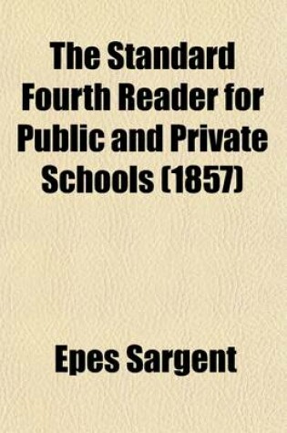 Cover of The Standard Fourth Reader for Public and Private Schools; Containing a Thorough Course of Preliminary Exercises in Articulation, Pronunciation, Accent, &C., Numerous Exercises in Reading, a New System of References, and a Copious Explanatory Index