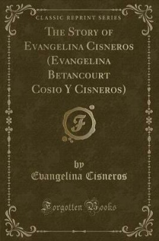 Cover of The Story of Evangelina Cisneros (Evangelina Betancourt Cosio Y Cisneros) (Classic Reprint)