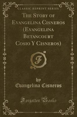 Book cover for The Story of Evangelina Cisneros (Evangelina Betancourt Cosio Y Cisneros) (Classic Reprint)