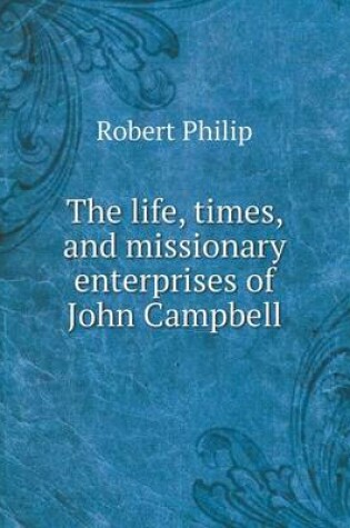 Cover of The life, times, and missionary enterprises of John Campbell