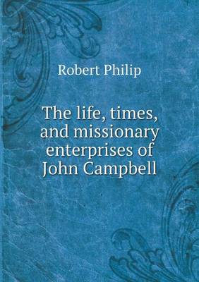 Book cover for The life, times, and missionary enterprises of John Campbell