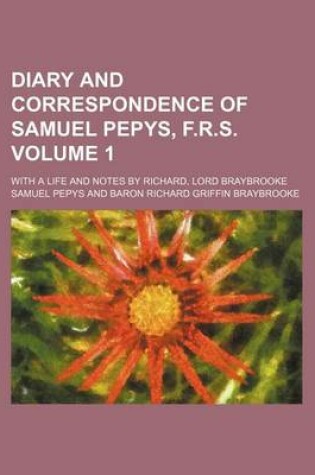 Cover of Diary and Correspondence of Samuel Pepys, F.R.S. Volume 1; With a Life and Notes by Richard, Lord Braybrooke