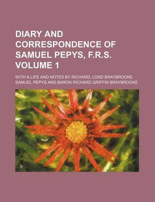 Book cover for Diary and Correspondence of Samuel Pepys, F.R.S. Volume 1; With a Life and Notes by Richard, Lord Braybrooke