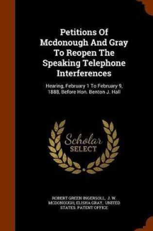 Cover of Petitions of McDonough and Gray to Reopen the Speaking Telephone Interferences