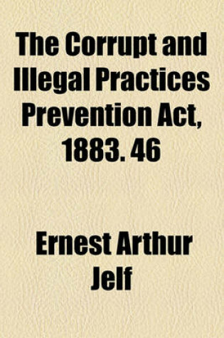 Cover of The Corrupt and Illegal Practices Prevention ACT, 1883. 46