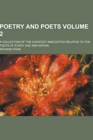 Cover of Poetry and Poets; A Collection of the Choicest Anecdotes Relative to the Poets of Every Age and Nation Volume 2