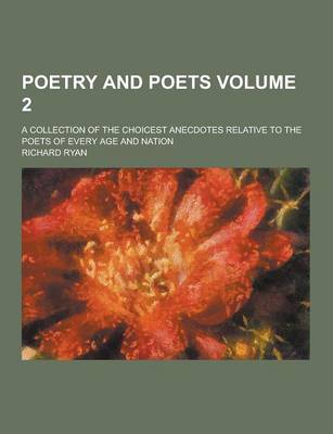 Book cover for Poetry and Poets; A Collection of the Choicest Anecdotes Relative to the Poets of Every Age and Nation Volume 2