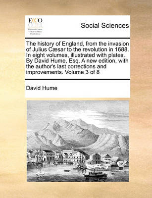 Book cover for The History of England, from the Invasion of Julius C]sar to the Revolution in 1688. in Eight Volumes, Illustrated with Plates. by David Hume, Esq. a New Edition, with the Author's Last Corrections and Improvements. Volume 3 of 8