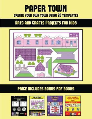 Cover of Arts and Crafts Projects for Kids (Paper Town - Create Your Own Town Using 20 Templates)