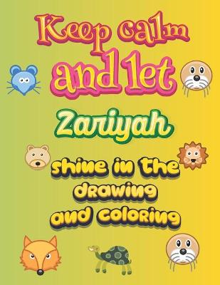 Book cover for keep calm and let Zariyah shine in the drawing and coloring