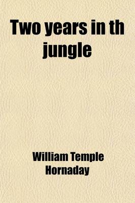 Book cover for Two Years in Th Jungle; The Experiences of a Hunter and Naturalist in India, Ceylon, the Malay Peninsula and Borneo