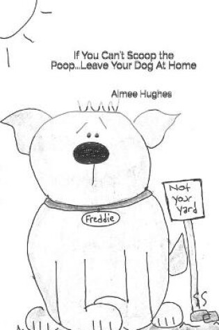 Cover of If You Can't Scoop the Poop...Leave Your Dog At Home